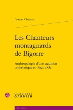 Les Chanteurs Montagnards De Bigorre. Anthropologie D’une Tradition Orphéonique En Pays D’Oc
