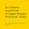 Les Gazettes Européennes De Langue Française (xviie-xviiie Siècles)