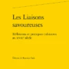 Les Liaisons Savoureuses. Réflexions Et Pratiques Culinaires Au XVIIIe Siècle