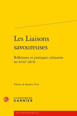 Les Liaisons Savoureuses. Réflexions Et Pratiques Culinaires Au XVIIIe Siècle