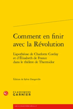 Comment En Finir Avec La Révolution. L'apothéose De Charlotte Corday Et D'Élisabeth De France Dans Le Théâtre De Thermidor
