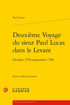 Deuxième Voyage Du Sieur Paul Lucas Dans Le Levant. Octobre 1704 - Septembre 1708