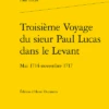 Troisième Voyage Du Sieur Paul Lucas Dans Le Levant. Mai 1714 - Novembre 1717
