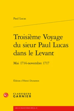 Troisième Voyage Du Sieur Paul Lucas Dans Le Levant. Mai 1714 - Novembre 1717