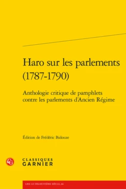 Haro Sur Les Parlements (1787-1790). Anthologie Critique De Pamphlets Contre Les Parlements D'Ancien Régime