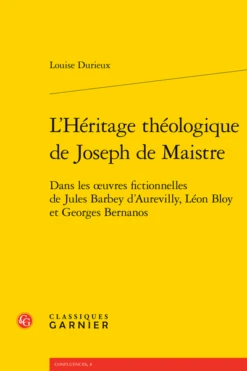 L’Héritage Théologique De Joseph De Maistre. Dans Les œuvres Fictionnelles De Jules Barbey D’Aurevilly, Léon Bloy Et Georges Bernanos