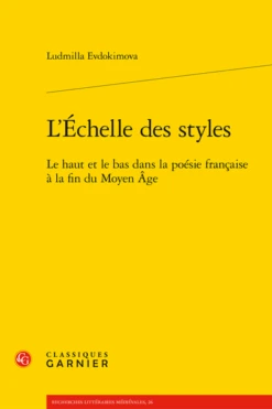 L’Échelle Des Styles. Le Haut Et Le Bas Dans La Poésie Française à La Fin Du Moyen Âge