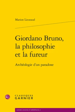 Giordano Bruno, La Philosophie Et La Fureur. Archéologie D'un Paradoxe