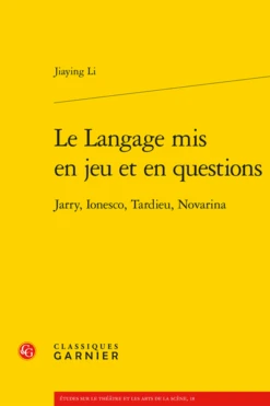 Le Langage Mis En Jeu Et En Questions. Jarry, Ionesco, Tardieu, Novarina