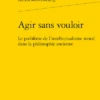 Agir Sans Vouloir. Le Problème De L’intellectualisme Moral Dans La Philosophie Ancienne