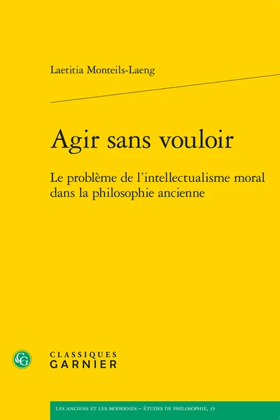 Agir Sans Vouloir. Le Problème De L’intellectualisme Moral Dans La Philosophie Ancienne 1 Agir Sans Vouloir. Le Problème De L’intellectualisme Moral Dans La Philosophie Ancienne