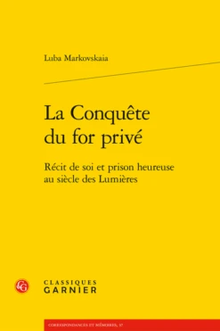 La Conquête Du For Privé. Récit De Soi Et Prison Heureuse Au Siècle Des Lumières