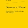 Discours Et Liberté. Contribution à L’histoire Politique De La Rhétorique