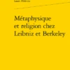 Métaphysique Et Religion Chez Leibniz Et Berkeley