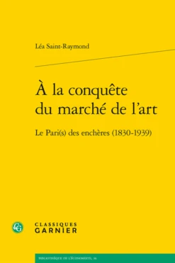 À La Conquête Du Marché De L’art. Le Pari(s) Des Enchères (1830-1939)