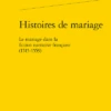 Histoires De Mariage. Le Mariage Dans La Fiction Narrative Française (1515-1559)