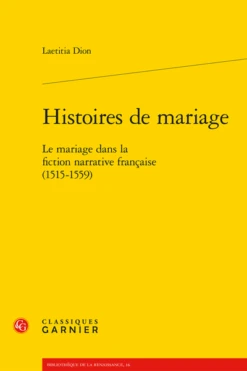Histoires De Mariage. Le Mariage Dans La Fiction Narrative Française (1515-1559)