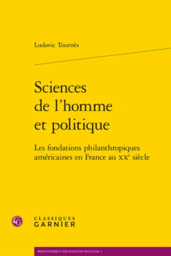 Sciences De L’homme Et Politique. Les Fondations Philanthropiques Américaines En France Au Xxe Siècle