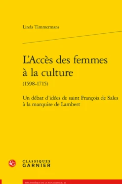 L’Accès Des Femmes à La Culture (1598-1715). Un Débat D’idées De Saint François De Sales à La Marquise De Lambert