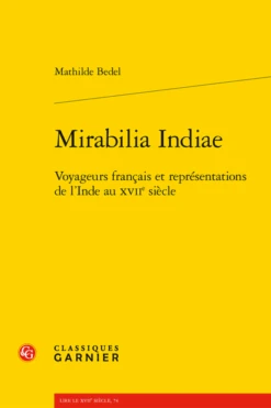 Mirabilia Indiae. Voyageurs Français Et Représentations De L’Inde Au Xviie Siècle