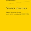 Venises Mineures. Quatre écrivains Italiens Entre Mythe Et Modernité (1866-1915)