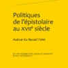 Politiques De L’épistolaire Au Xviie Siècle. Autour Du Recueil Faret