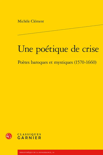 Une Poétique De Crise. Poètes Baroques Et Mystiques (1570-1660) 1 Une Poétique De Crise. Poètes Baroques Et Mystiques (1570-1660)