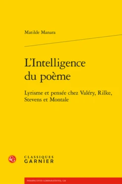 L’Intelligence Du Poème. Lyrisme Et Pensée Chez Valéry, Rilke, Stevens Et Montale