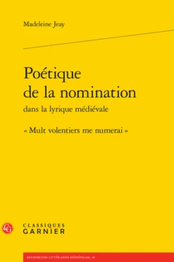 Poétique De La Nomination Dans La Lyrique Médiévale. « Mult Volentiers Me Numerai »