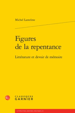 Figures De La Repentance. Littérature Et Devoir De Mémoire