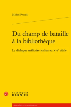 Du Champ De Bataille à La Bibliothèque. Le Dialogue Militaire Italien Au Xvie Siècle