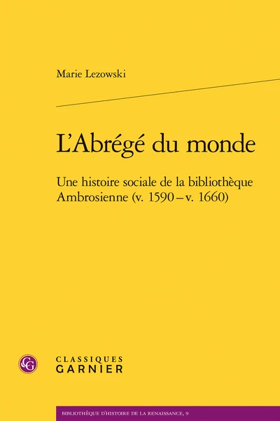 L’Abrégé Du Monde. Une Histoire Sociale De La Bibliothèque Ambrosienne (v. 1590 - V. 1660) 1 L’Abrégé Du Monde. Une Histoire Sociale De La Bibliothèque Ambrosienne (v. 1590 - V. 1660)