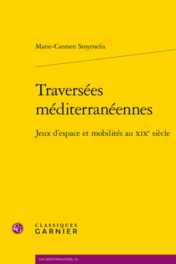 Traversées Méditerranéennes. Jeux D’espace Et Mobilités Au Xixe Siècle