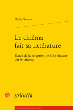 Le Cinéma Fait Sa Littérature. Étude De La Réception De La Littérature Par Le Cinéma