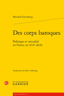 Des Corps Baroques. Politique Et Sexualité En France Au Xviie Siècle