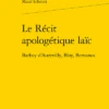 Le Récit Apologétique Laïc . Barbey D’Aurevilly, Bloy, Bernanos