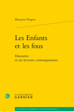 Les Enfants Et Les Fous. Descartes Et Ses Lectures Contemporaines
