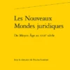 Les Nouveaux Mondes Juridiques. Du Moyen Âge Au Xviie Siècle