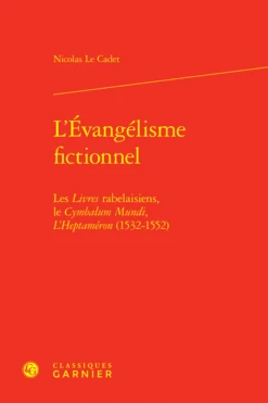 L’Évangélisme Fictionnel. Les Livres Rabelaisiens, Le Cymbalum Mundi, L’Heptaméron (1532-1552)