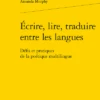 Écrire, Lire, Traduire Entre Les Langues. Défis Et Pratiques De La Poétique Multilingue
