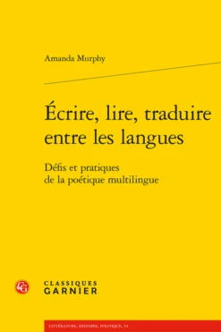 Écrire, Lire, Traduire Entre Les Langues. Défis Et Pratiques De La Poétique Multilingue