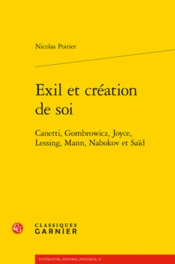Exil Et Création De Soi. Canetti, Gombrowicz, Joyce, Lessing, Mann, Nabokov Et Saïd