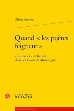 Quand «les Poètes Feignent». «Fantasies» Et Fiction Dans Les Essais De Montaigne