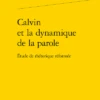 Calvin Et La Dynamique De La Parole. Étude De Rhétorique Réformée