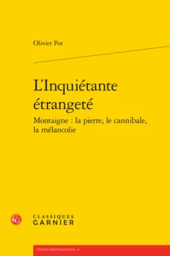 L’Inquiétante étrangeté Montaigne : La Pierre, Le Cannibale, La Mélancolie