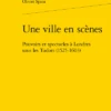 Une Ville En Scènes. Pouvoirs Et Spectacles à Londres Sous Les Tudor (1525-1603)