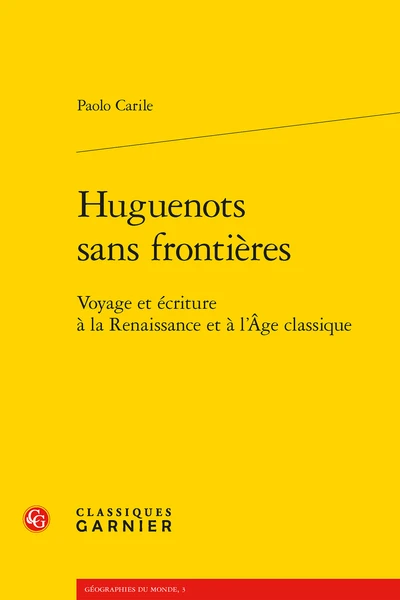 Huguenots Sans Frontières.Voyage Et écriture à La Renaissance Et à L’Âge Classique 1 Huguenots Sans Frontières.Voyage Et écriture à La Renaissance Et à L’Âge Classique