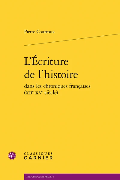 L’Écriture De L’histoire Dans Les Chroniques Françaises (xiie-xve Siècle) 1 L’Écriture De L’histoire Dans Les Chroniques Françaises (xiie-xve Siècle)