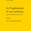 Le Capitalisme Et Ses Rythmes, Quatre Siècles En Perspective. Tome I. Sous Le Regard Des Géants