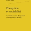 Perception Et Sociabilité. La Communication Des Passions Chez Descartes Et Spinoza